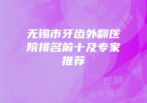 无锡市牙齿外翻医院排名前十及专家推荐