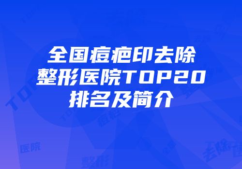 全国痘疤印去除整形医院TOP20排名及简介