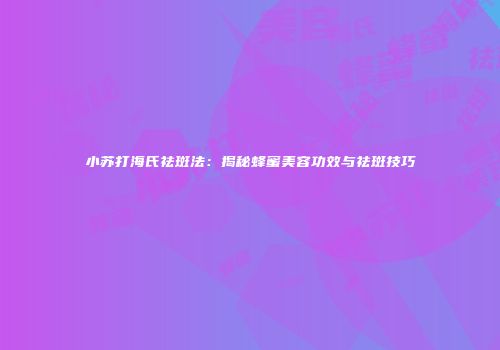 小苏打海氏祛斑法：揭秘蜂蜜美容功效与祛斑技巧