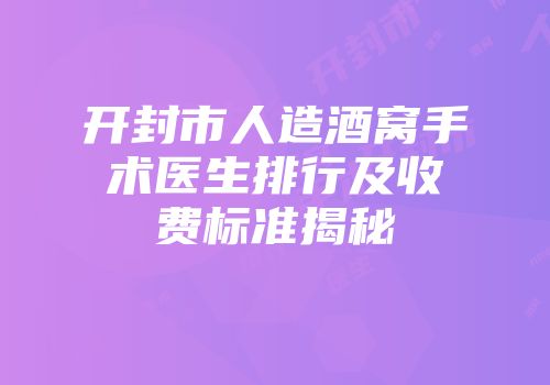 开封市人造酒窝手术医生排行及收费标准揭秘