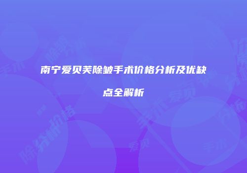 南宁爱贝芙除皱手术价格分析及优缺点全解析