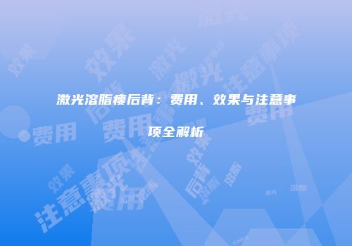 激光溶脂瘦后背：费用、效果与注意事项全解析