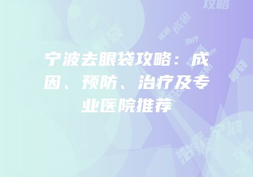 宁波去眼袋攻略：成因、预防、治疗及专业医院推荐