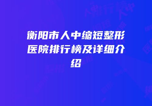 衡阳市人中缩短整形医院排行榜及详细介绍