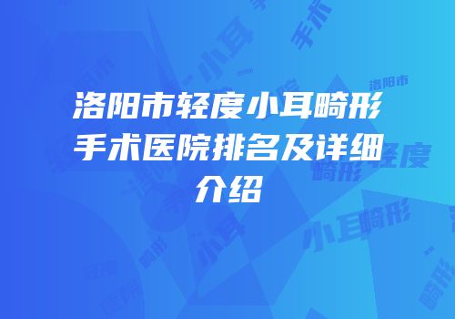 洛阳市轻度小耳畸形手术医院排名及详细介绍
