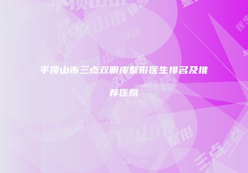平顶山市三点双眼皮整形医生排名及推荐医院