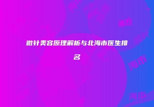 微针美容原理解析与北海市医生排名