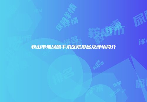 鞍山市玻尿酸手术医院排名及详情简介
