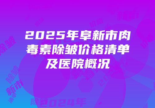2025年阜新市肉毒素除皱价格清单及医院概况
