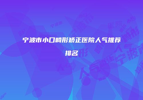 宁波市小口畸形矫正医院人气推荐排名