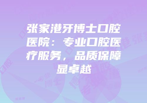 张家港牙博士口腔医院：专业口腔医疗服务，品质保障显卓越