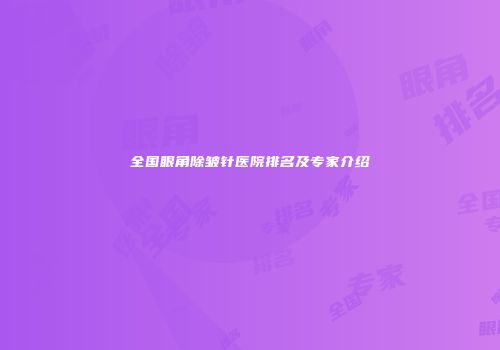 全国眼角除皱针医院排名及专家介绍