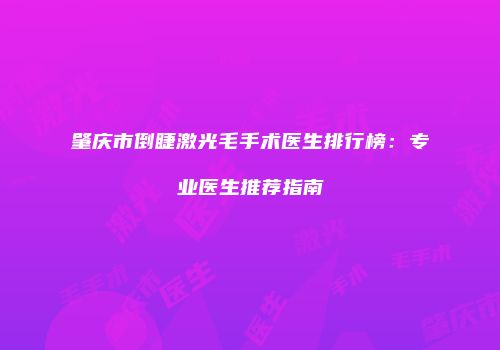 肇庆市倒睫激光毛手术医生排行榜：专业医生推荐指南