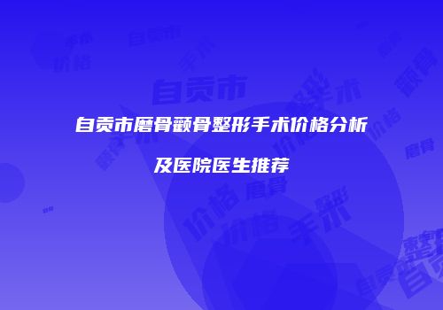 自贡市磨骨颧骨整形手术价格分析及医院医生推荐