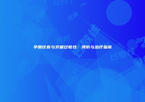 孕期饮食与牙龈过敏性：预防与治疗指南