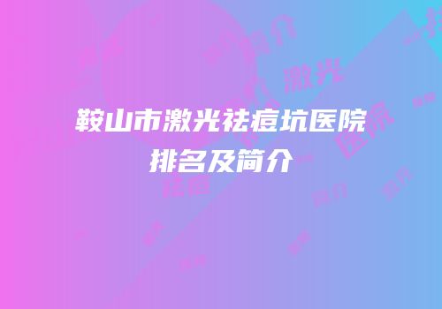 鞍山市激光祛痘坑医院排名及简介
