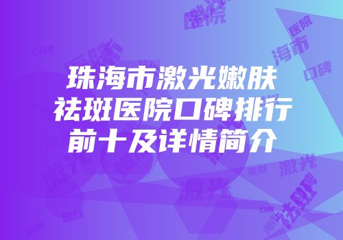 珠海市激光嫩肤祛斑医院口碑排行前十及详情简介