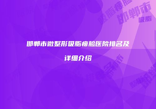 邯郸市微整形吸脂瘦脸医院排名及详细介绍