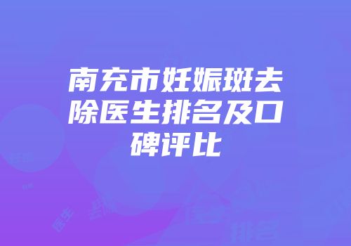 南充市妊娠斑去除医生排名及口碑评比