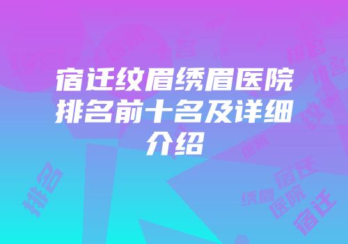 宿迁纹眉绣眉医院排名前十名及详细介绍
