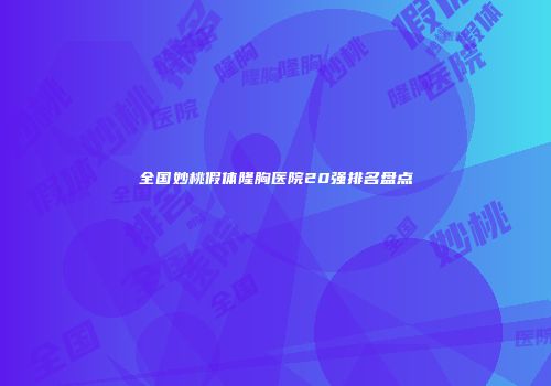 全国妙桃假体隆胸医院20强排名盘点