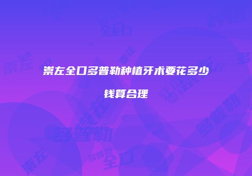 崇左全口多普勒种植牙术要花多少钱算合理