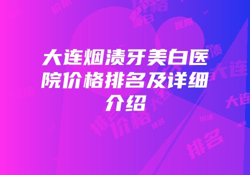 大连烟渍牙美白医院价格排名及详细介绍