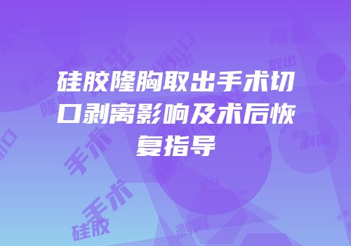 硅胶隆胸取出手术切口剥离影响及术后恢复指导