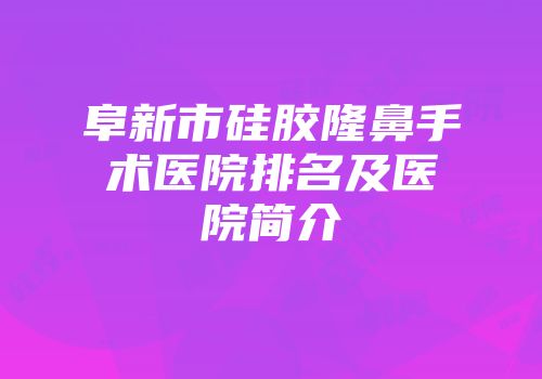阜新市硅胶隆鼻手术医院排名及医院简介
