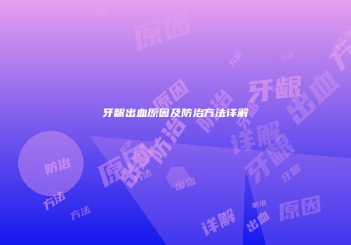牙龈出血原因及防治方法详解