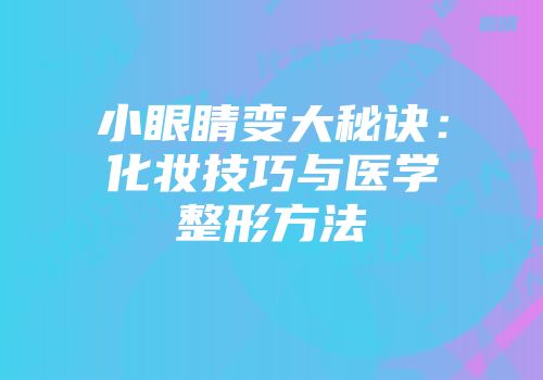 小眼睛变大秘诀：化妆技巧与医学整形方法