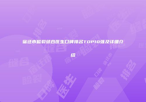 宿迁市睑裂缝合医生口碑排名TOP10强及详细介绍