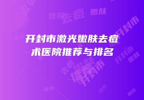 开封市激光嫩肤去痘术医院推荐与排名