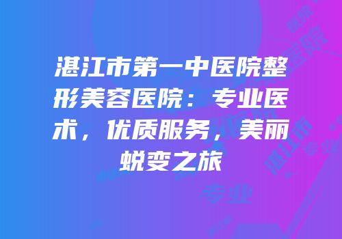 湛江市第一中医院整形美容医院：专业医术，优质服务，美丽蜕变之旅