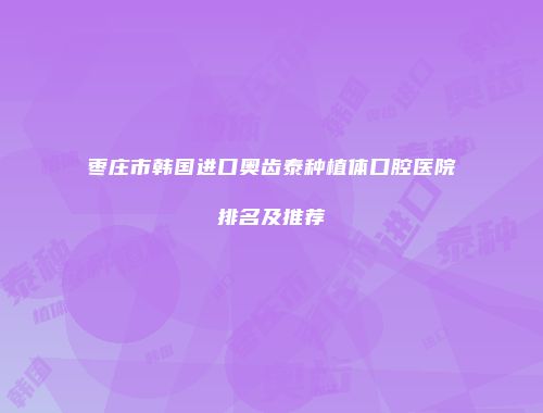 枣庄市韩国进口奥齿泰种植体口腔医院排名及推荐