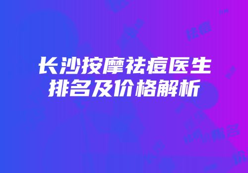 长沙按摩祛痘医生排名及价格解析