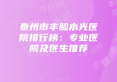 泰州市丰脸水光医院排行榜：专业医院及医生推荐