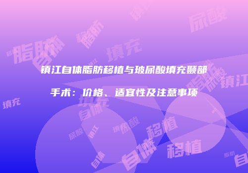 镇江自体脂肪移植与玻尿酸填充颞部手术：价格、适宜性及注意事项