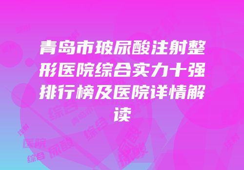 青岛市玻尿酸注射整形医院综合实力十强排行榜及医院详情解读