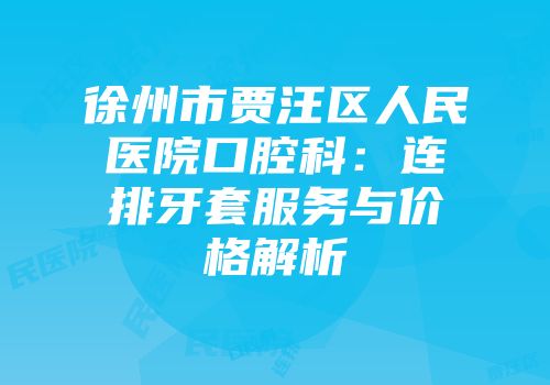 徐州市贾汪区人民医院口腔科：连排牙套服务与价格解析