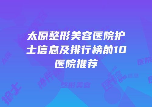 太原整形美容医院护士信息及排行榜前10医院推荐