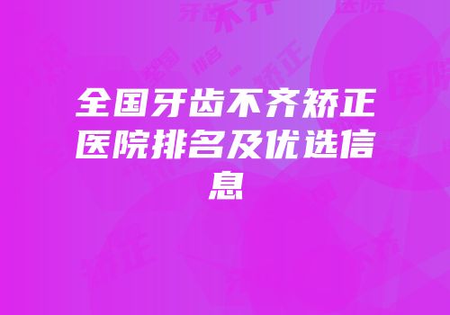 全国牙齿不齐矫正医院排名及优选信息