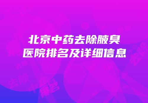 北京中药去除腋臭医院排名及详细信息