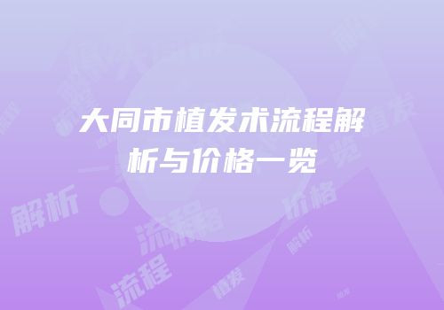 大同市植发术流程解析与价格一览