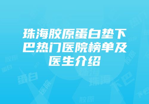 珠海胶原蛋白垫下巴热门医院榜单及医生介绍