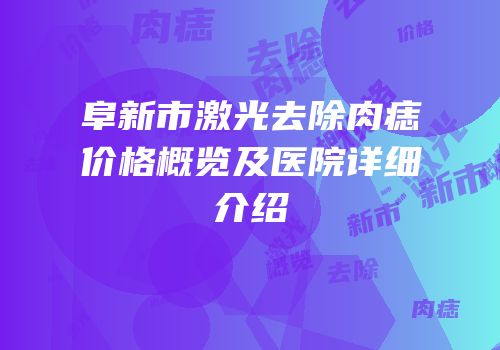 阜新市激光去除肉痣价格概览及医院详细介绍