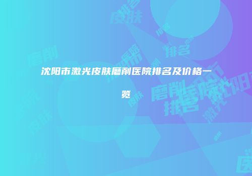 沈阳市激光皮肤磨削医院排名及价格一览