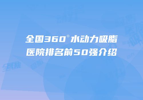 全国360°水动力吸脂医院排名前50强介绍