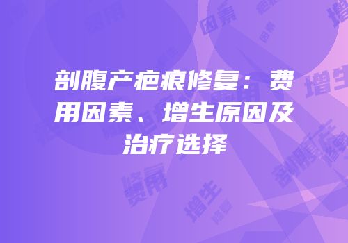 剖腹产疤痕修复：费用因素、增生原因及治疗选择