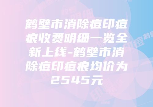 鹤壁市消除痘印痘痕收费明细一览全新上线-鹤壁市消除痘印痘痕均价为2545元